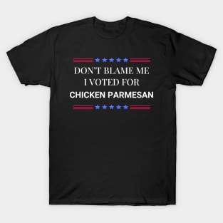 Don't Blame Me I Voted For Chicken Parmesan T-Shirt